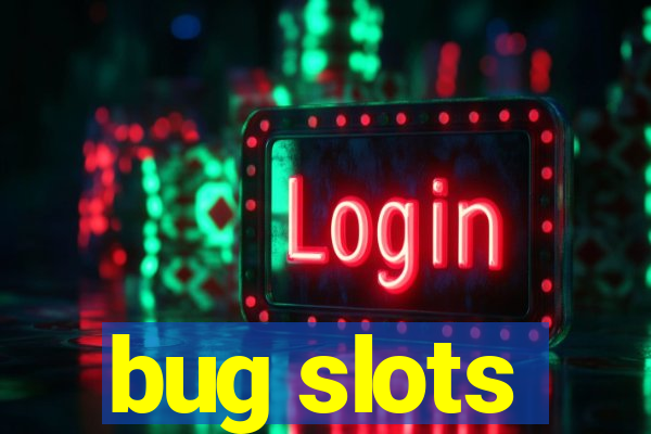 bug slots